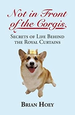 Not in Front of the Corgis : Secrets of Life Behind the Royal Cur