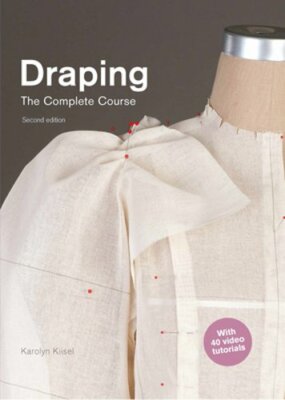 Draping: The Complete Course: Second Edition by Karolyn Kiisel: New