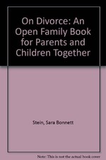 ON DIVORCE: AN OPEN FAMILY BOOK FOR PARENTS AND CHILDREN By Sara Bonnett Stein