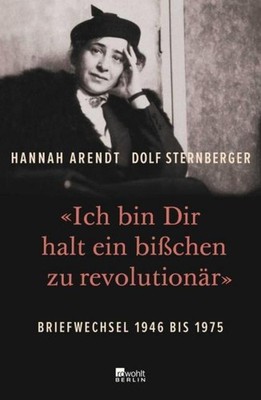 «Ich bin Dir halt ein bißchen zu revolutionär» Hannah Arendt