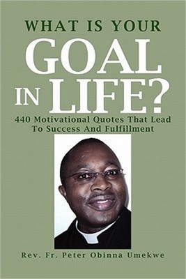 What Is Your Goal in Life?: 440 Motivational Quotes That Lead to Success and Ful