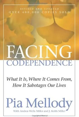Facing Codependence: What It Is, Where It Comes from, How It Sabotages Our Lives