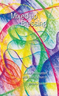 Mixed-up Blessing: A New Encounter with Being Church,Barbara Gla