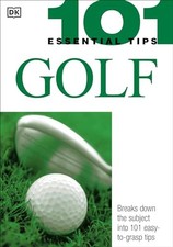 101 Essential Tips: Golf: Breaks Down the Subject into 101 Easy-to-Grasp Tips b