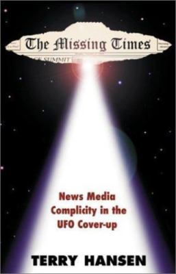 The Missing Times: News Media Complicity in the UFO Cover-Up by Hansen, Terry