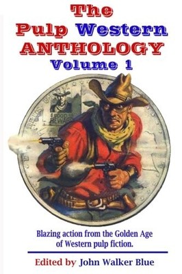 THE PULP WESTERN ANTHOLOGY: VOLUME 1 By J. Walker Blue **BRAND NEW**