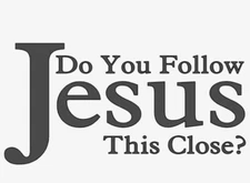 DO YOU FOLLOW JESUS THIS CLOSE? Vinyl Decal Sticker Car Window Wall Bumper God