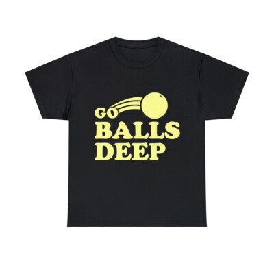 Go Balls Deep Graphic Tee Shirt