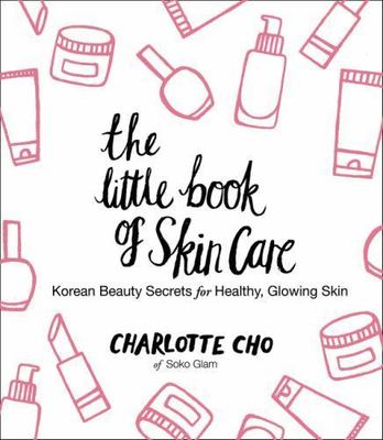 The Little Book of Skin Care: Korean Beauty Secrets for Healthy, Glowing Skin, C