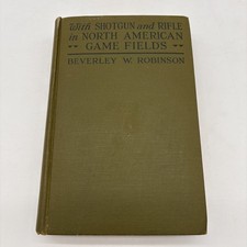 With Shotgun & Rifle in North American Game Fields Beverley Robinson 1925 1st Ed
