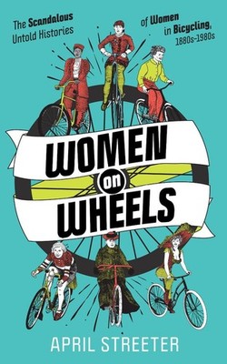 Women on Wheels: The Scandalous Untold History of Women in Bicycling from the 18