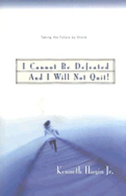 I Cannot Be Defeated, and I Will Not Quit! by Kenneth E Hagin: Used