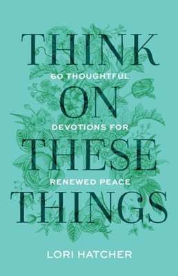 Think on These Things by Lori Hatcher PAPERBACK 9781640703674