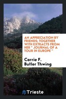"An Appreciation By Friends; Together With Extracts From Her \" Journal Of A Tour"