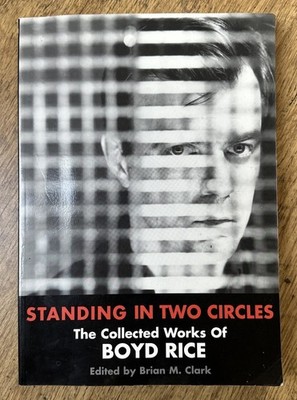BOYD RICE  Standing In Two Circles - The Collected Works Of Boyd Rice