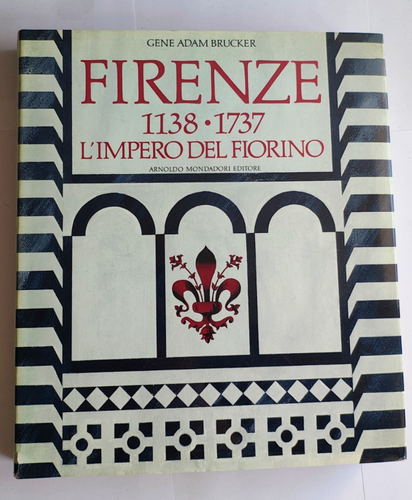 Firenze L'impero del Fiorino 1138 1737 G.A. Brucker - Mondadori 1983