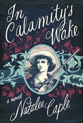 In Calamity's Wake: A Novel - Caple, Natalee - Good - See condition notes
