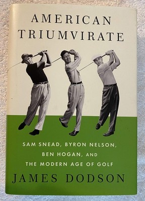 American Triumvirate: Sam Snead, Byron Nelson, Ben Hogan, and the Modern Age...