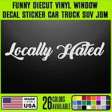 Locally Hated Funny DieCut Vinyl Window Decal Sticker Car Truck SUV JDM