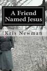 A Friend Named Jesus by Kris A Newman (Paperback / softback, 2011)