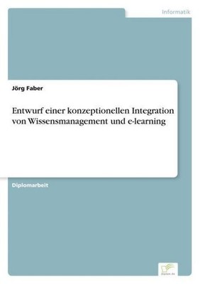 Entwurf einer konzeptionellen Integration von Wissensmanagement und e-learning J