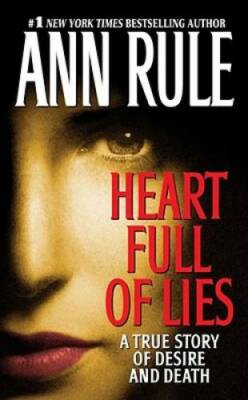 Heart Full of Lies: A True Story of Desire and Death By Rule, Ann - GOOD