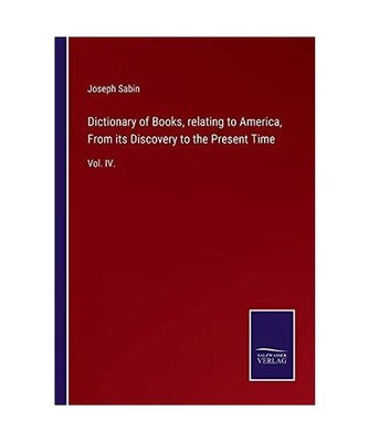 Dictionary of Books, relating to America, From its Discovery to the Present Time