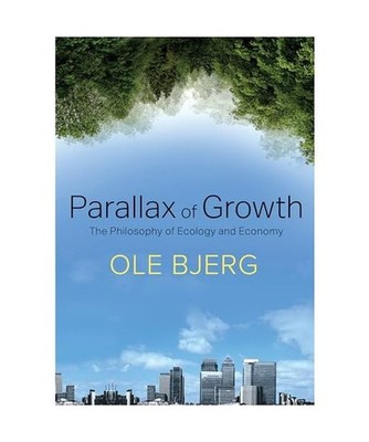 Parallax of Growth: The Philosophy of Ecology and Economy, Ole Bjerg