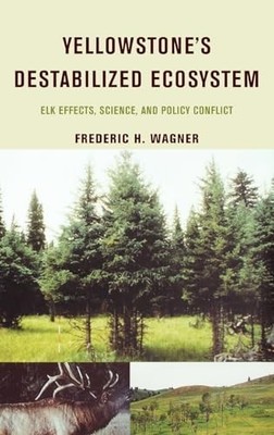 Yellowstone's Destabilized Ecosystem : Elk Effects, Science, and Policy ...
