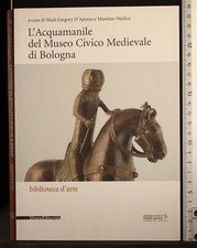 L'ACQUAMANILE DEL MUSEO CIVICO MEDIEVALE DI BOLOGNA. D'APUZZO, MEDICA. SILVANA.