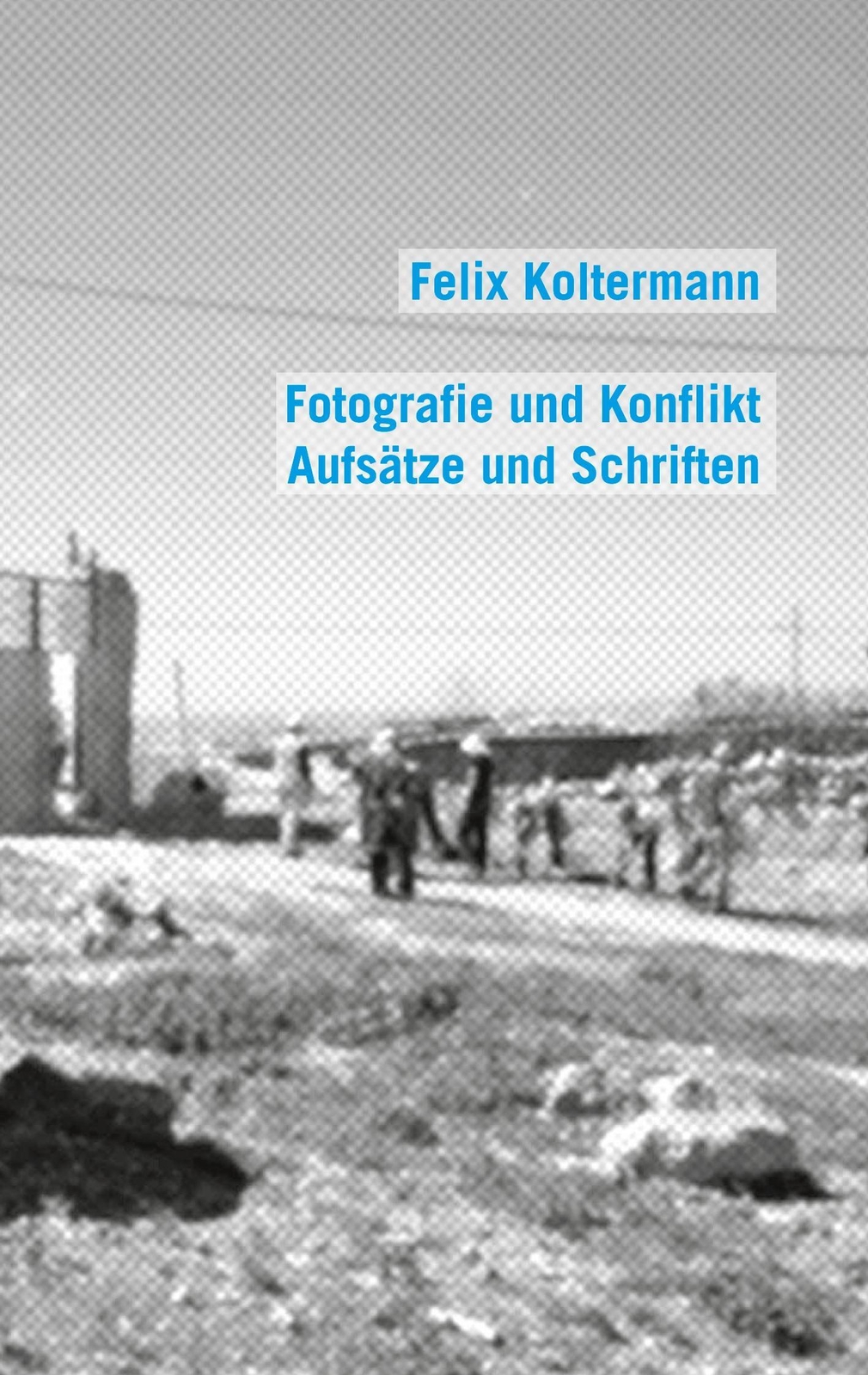 Thumbnail - Fotografie Und Konflikt Aufsätze Und Schriften Felix Koltermann