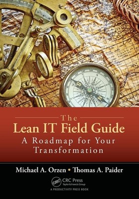 The Lean IT Field Guide: A Roadmap for Your Transformation by Orzen