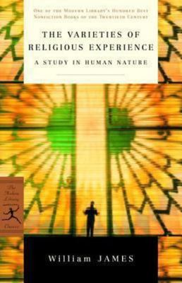 The Varieties of Religious Experience: A Study in Human Nature (Modern Library 1