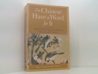 The Chinese Have a Word for It: The Complete Guide to Chinese Thought and Cultur