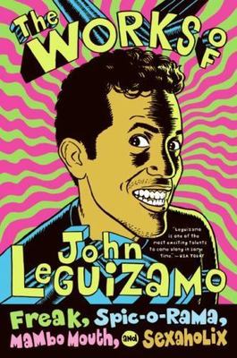 The Works of John Leguizamo: Freak, Spic-o-rama, Mambo Mouth, and Sexaholix by 