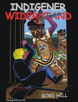 Indigener Widerstand: Comic [Paperback] Hill, Gord and Cronauer, Katja