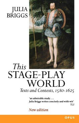 Diese Bühnenspielwelt: Texte und Kontexte, 1580-1625 (OPUS) - Briggs, Julia