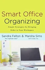 Smart Office Organizing : Simple Strategies for Bringing Order to