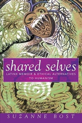 Shared Selves : Latinx Memoir and Ethical Alternatives to Humanism, Hardcover...
