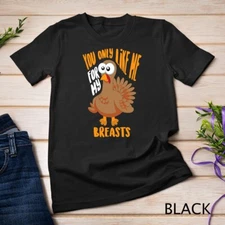 You Only Like Me For My Breasts Thanksgiving Shirt Cute Gift Unisex T-shirt