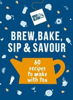Bird & Blend's Brew, Bake, Sip & Savour by Bird & Blend Tea Co Hardback