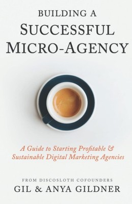 Building A Successful Micro-Agency: A Guide to Starting Profitable & Sustain...