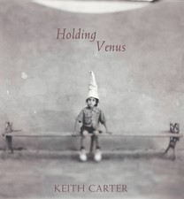 KEITH CARTER: HOLDING VENUS By John Wood - Hardcover *Excellent Condition*