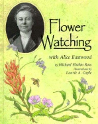 Flower Watching with Alice Eastwood by Michael Elsohn Ross: New