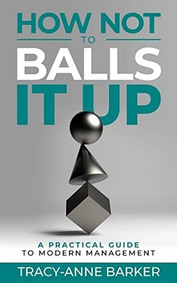 How not to Balls it up: A practical..., Barker, Tracy-A
