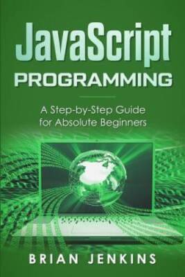 JavaScript Programming: A Step-by-Step Guide for Absolute Beginners - GOOD