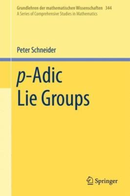 p-Adic Lie Groups (A Series of Comprehensive Studies in Mathematics, Vol. 344) -