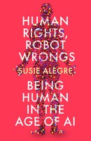 Human Rights, Robot Wrongs A Manifesto For Humanity In The Age Of Ai Alegre Buch