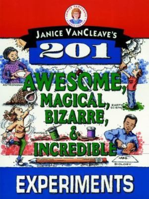Janice Vancleave's 201 Awesome, Magical, Bizarre, & Incredible Experiments