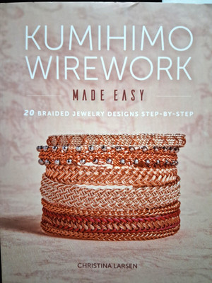 Kumihimo Wirework Made Easy: 20 Braided Jewelry Designs